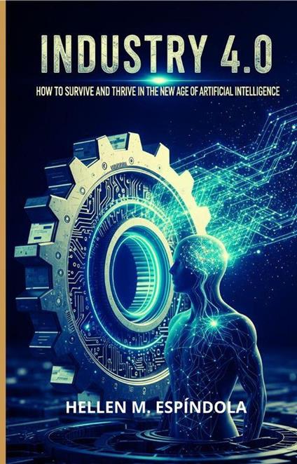 Industry 4.0: How to Survive and Thrive in the New Age of Artificial Intelligence