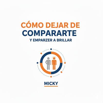 Deja de compararte: Descubre tu valor y empieza a brillar: Guía práctica para aumentar tu autoestima, vivir con confianza y liberarte de la comparación social
