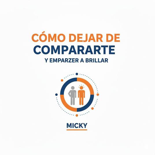 Deja de compararte: Descubre tu valor y empieza a brillar: Guía práctica para aumentar tu autoestima, vivir con confianza y liberarte de la comparación social