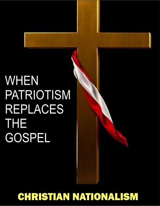 Christian Nationalism: When Patriotism Replaces The Gospel