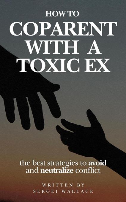 How to Coparent With a Toxic Ex