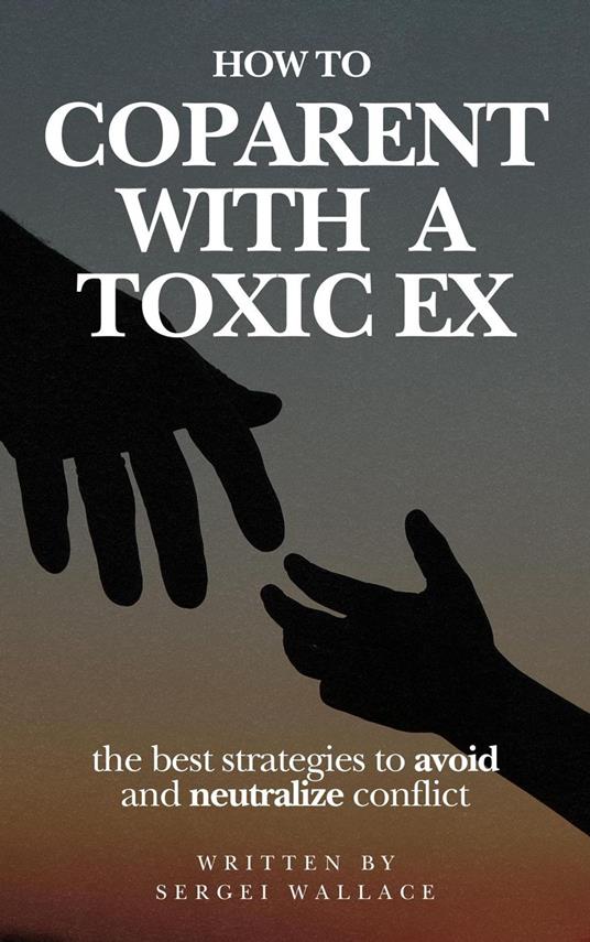 How to Coparent With a Toxic Ex