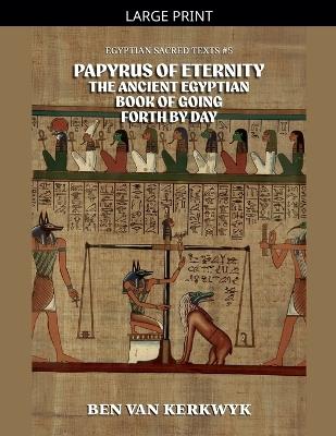 Papyrus of Eternity, the Ancient Egyptian Book of Going Forth By Day - Ben Van Kerkwyk - cover