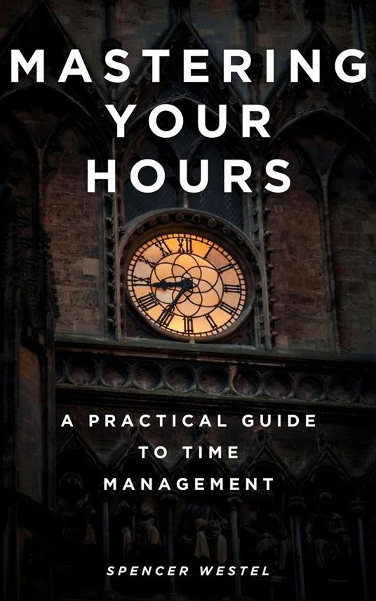 Mastering Your Hours: A Practical Guide to Time Management