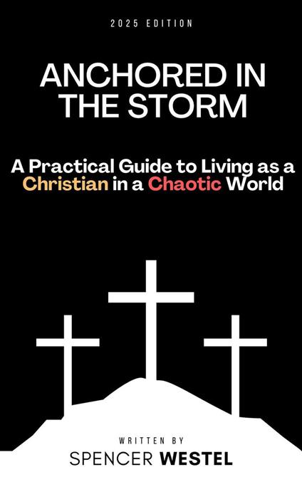 Anchored in the Storm: A Practical Guide to Living as a Christian in a Chaotic World