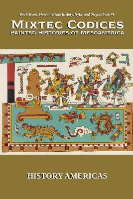 Mixtec Codices, Painted Histories of Mesoamerica - History Americas - cover