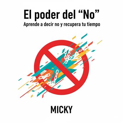 El poder de decir No: Recupera tu vida, protege tu paz y pon límites sin remordimientos