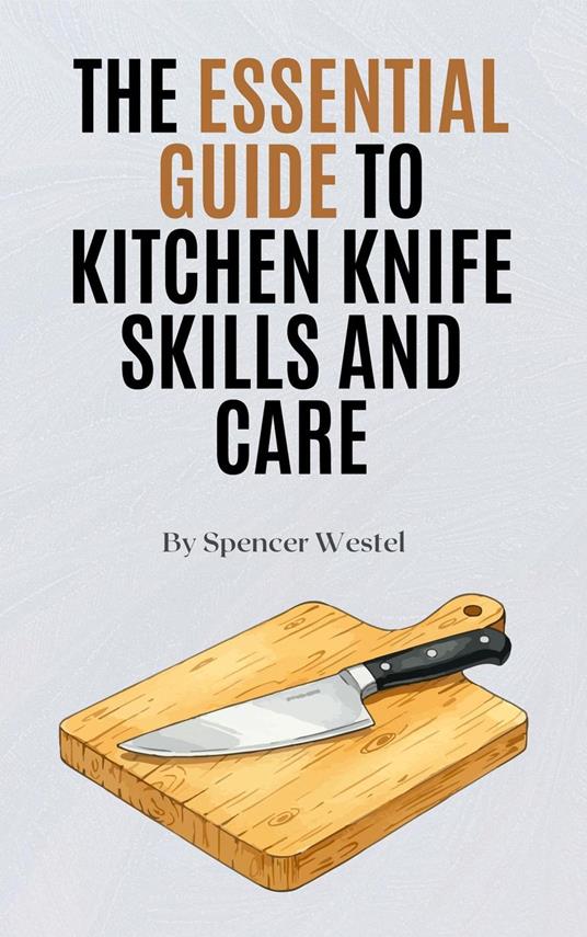 The Essential Guide to Kitchen Knife Skills and Care