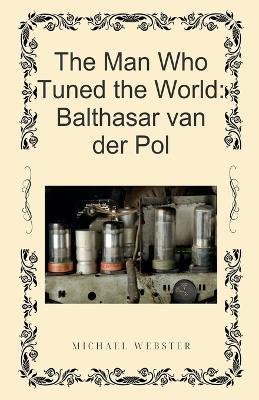 The Man Who Tuned the World: Balthasar van der Pol - Michael Webster - cover