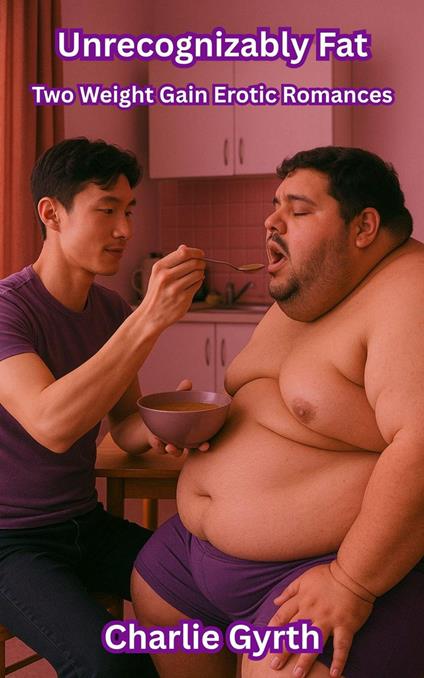 Unrecognizably Fat: Two Weight Gain Erotic Romances