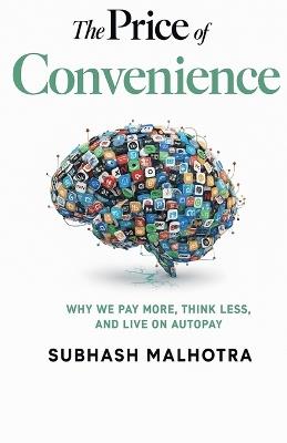 The Price of Convenience: Why We Pay More, Think Less, and Live on Autopay - Subhash Malhotra - cover