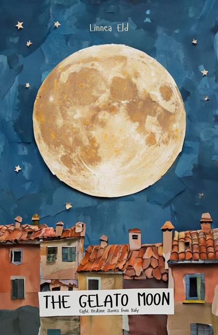 The Gelato Moon: Eight Bedtime Stories from Italy - Linnea Eld - ebook