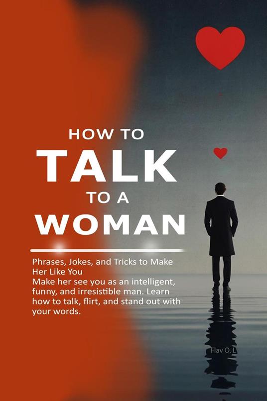 How to Talk to a Woman: Phrases, Jokes, and Tricks to Make Her Like You Make her see you as an intelligent, funny, and irresistible man. Learn how to talk