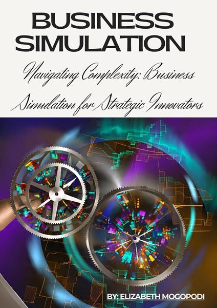 Navigating Complexity: Business Simulation for Strategic Innovators