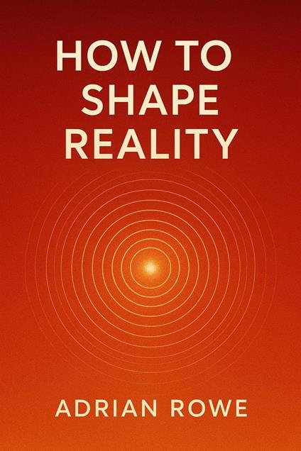 How To Shape Reality