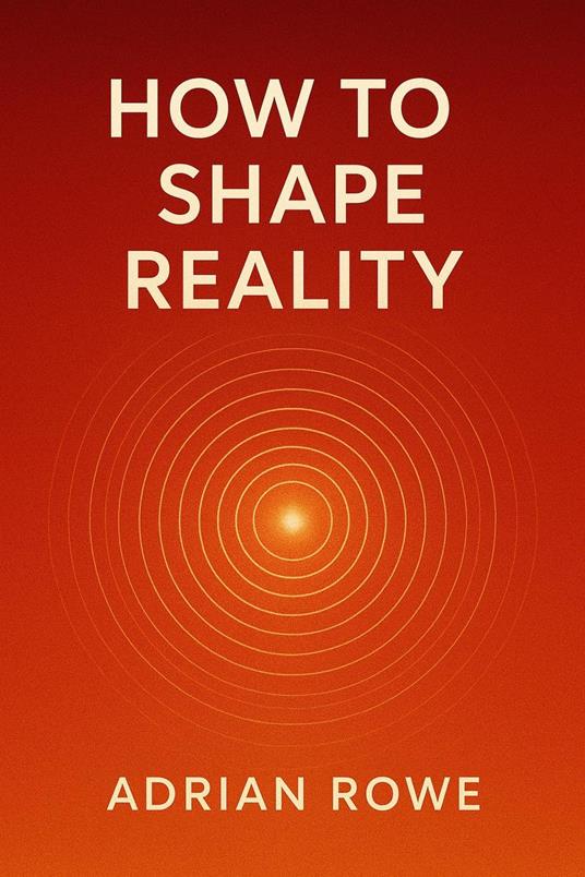 How To Shape Reality