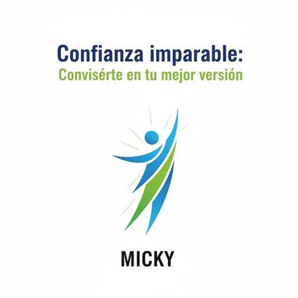 Confianza Imparable:Cómo aumentar tu autoestima, superar la inseguridad y convertirte en tu mejor versión