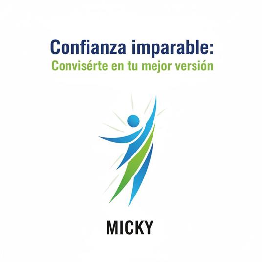 Confianza Imparable:Cómo aumentar tu autoestima, superar la inseguridad y convertirte en tu mejor versión