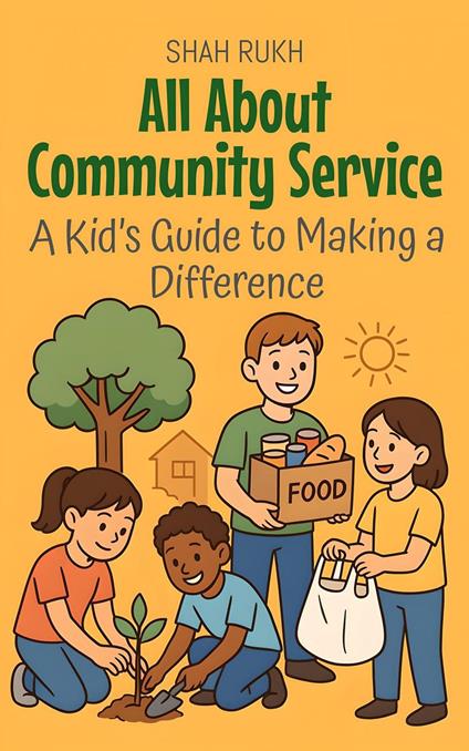 All About Community Service: A Kid’s Guide to Making a Difference - Shah Rukh - ebook