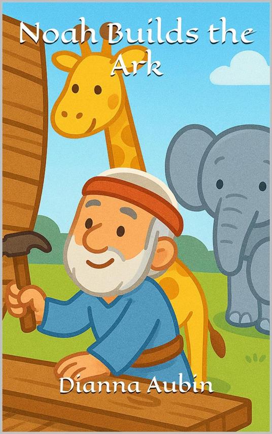 Noah Builds the Ark - Dianna Aubin - ebook
