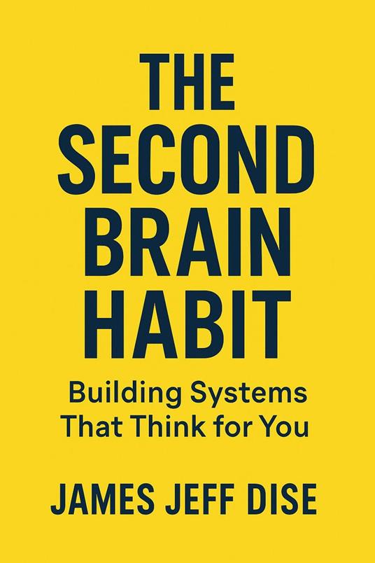The Second Brain Habit: Building Systems That Think for You