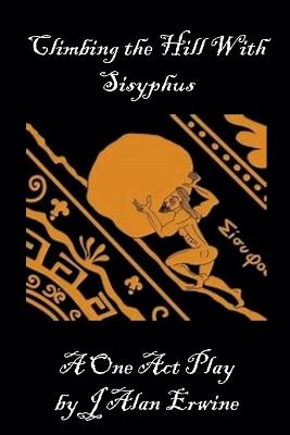 Climbing the Hill with Sisyphus - J Alan Erwine - cover