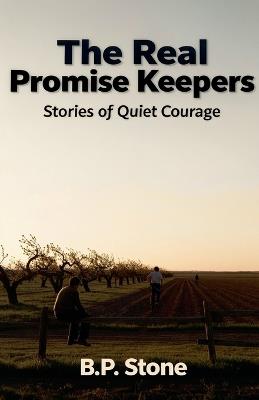 The Real Promise Keepers Stories of Quiet Courage - B P Stone - cover