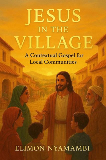 Jesus in the Village: A Contextual Gospel for Local Communities