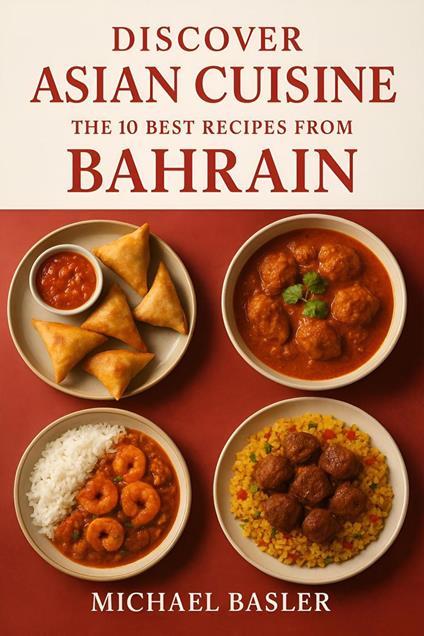 Discover Asian Cuisine - The 10 Best Recipes from Bahrain
