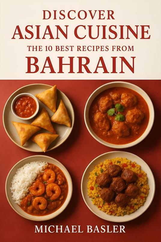 Discover Asian Cuisine - The 10 Best Recipes from Bahrain