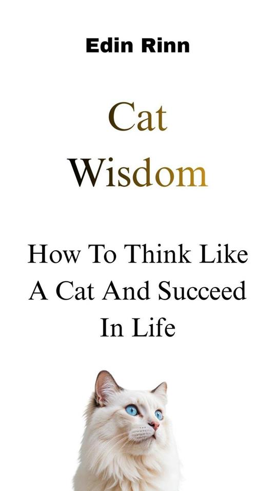 Cat Wisdom: How To Think Like a Cat and Succeed In Life