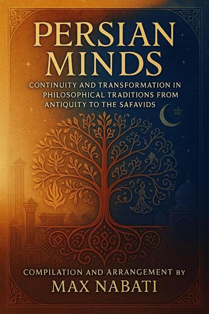 Persian Minds: Continuity and Transformation in Philosophical Traditions from Antiquity to the Safavids