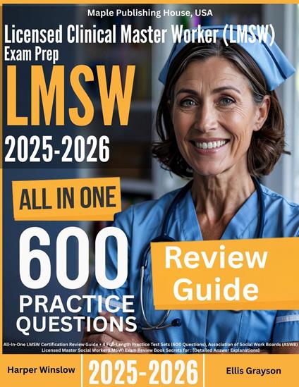 Licensed Master Social Worker (LMSW) Exam Prep: All-In-One Guide with 4 Full Sets of 600 Practice Questions with detailed explanation | ASWB LMSW Certification Review