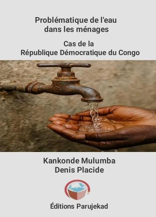 Problématique de l'eau dans les ménages cas de la république démocratique du congo - Kankonde Mulumba Dénis Placide - ebook