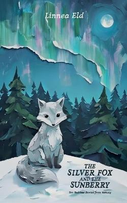 The Silver Fox and the Sunberry: Ten Bedtime Stories from Norway - Linnea Eld - cover