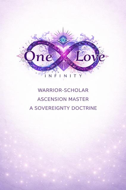 One Love Infinity: Warrior-Scholar, Ascension Master, A Sovereignty Doctrine