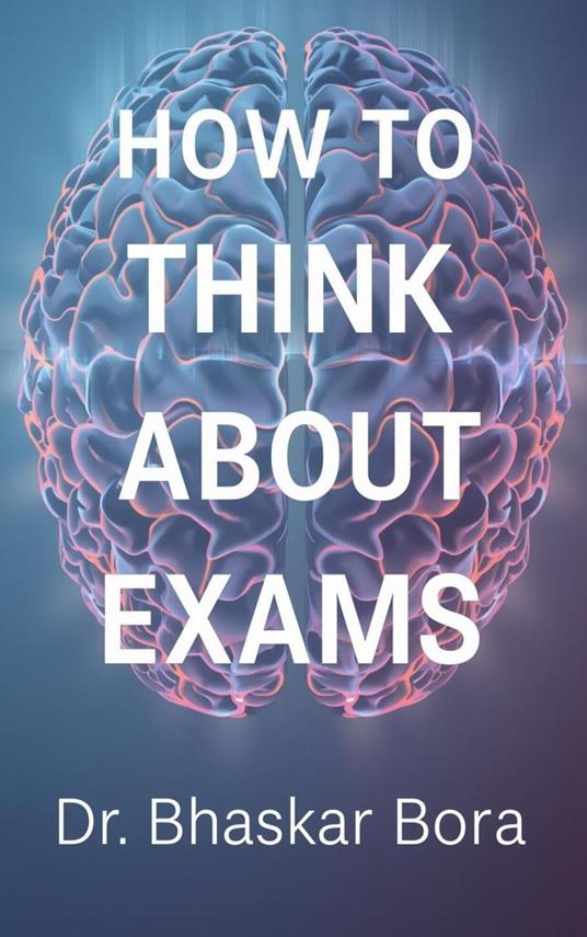How to Think About Exams: A Calm, Strategic, and Human Guide to Performing at Your Best