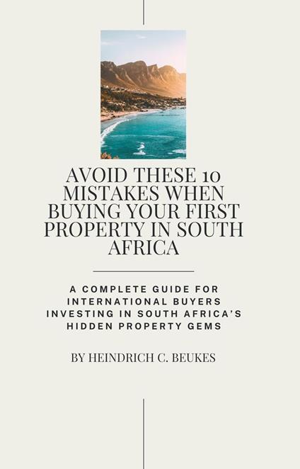 Avoid These 10 Mistakes When Buying Your First Property in South Africa:A Complete Guide for INTERNATIONAL Buyers Investing in South Africa’s Hidden Property Gems