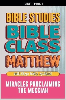 Matthew: Bible Class - Miracles Proclaming the Messiah - Bible Sermons - cover