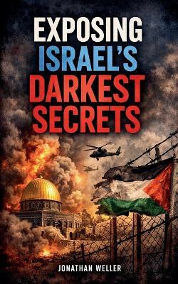 Exposing Israel's Darkest Secrets - Johnathan Weller - cover