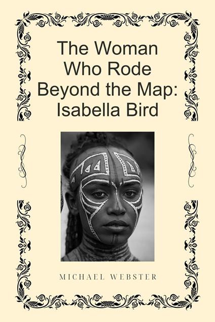 The Woman Who Rode Beyond the Map: Isabella Bird