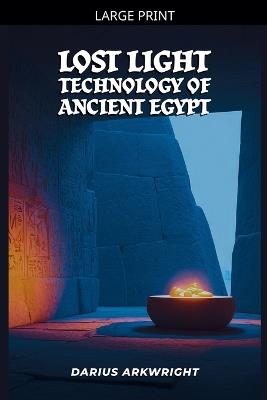 Lost Light Technology of Ancient Egypt - Darius Arkwright - cover