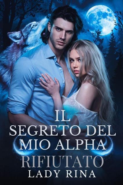 Il Segreto Del Mio Alpha Rifiutato - Lady Rina - ebook