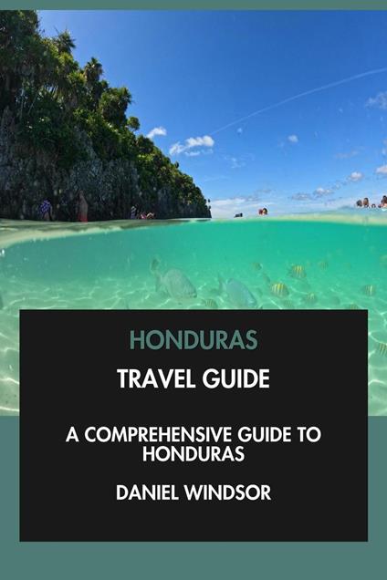 Honduras Travel Guide: A Comprehensive Guide to Honduras.