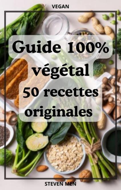 Guide 100% végétal - 50 recettes originales