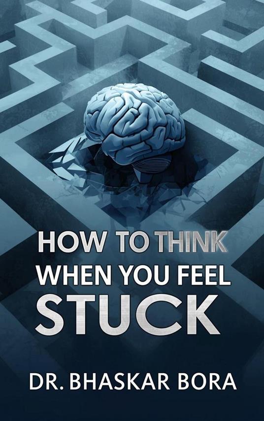 How to Think When You Feel Stuck: A calm guide to mental paralysis, lost momentum, and gentle forward movement