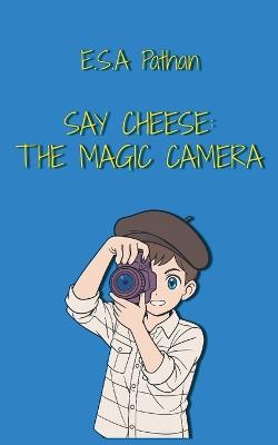 Say Cheese: The Magic Camera - Esa Pathan - cover