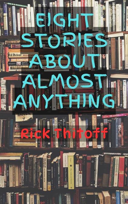 Eight Stories About Almost Anything