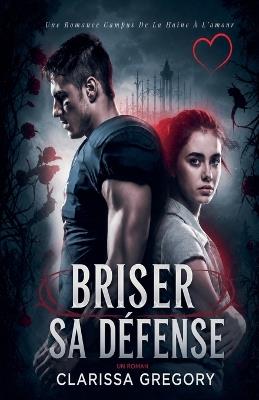 Briser Sa Défense: Une Romance Campus De La Haine À L'amour - Clarissa Gregory - cover