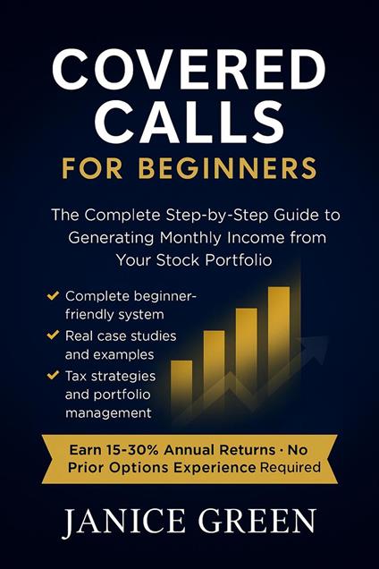 Covered Calls for Beginners: The Complete Step-by-Step Guide to Generating Monthly Income from Your Stock Portfolio